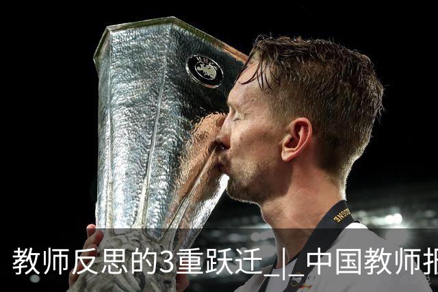 教师反思的3重跃迁 | 中国教师报名师版百期回望
