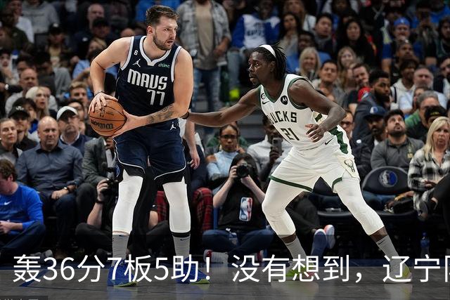 轰36分7板5助！没有想到，辽宁队输给了自己抛弃之人